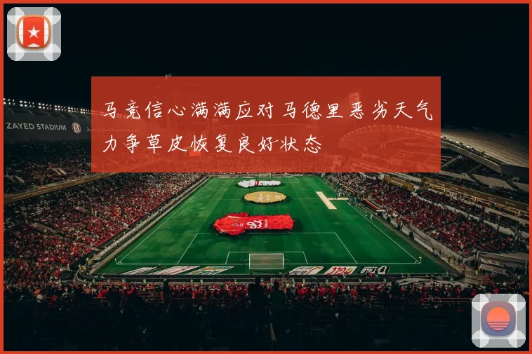 马竞信心满满应对马德里恶劣天气力争草皮恢复良好状态